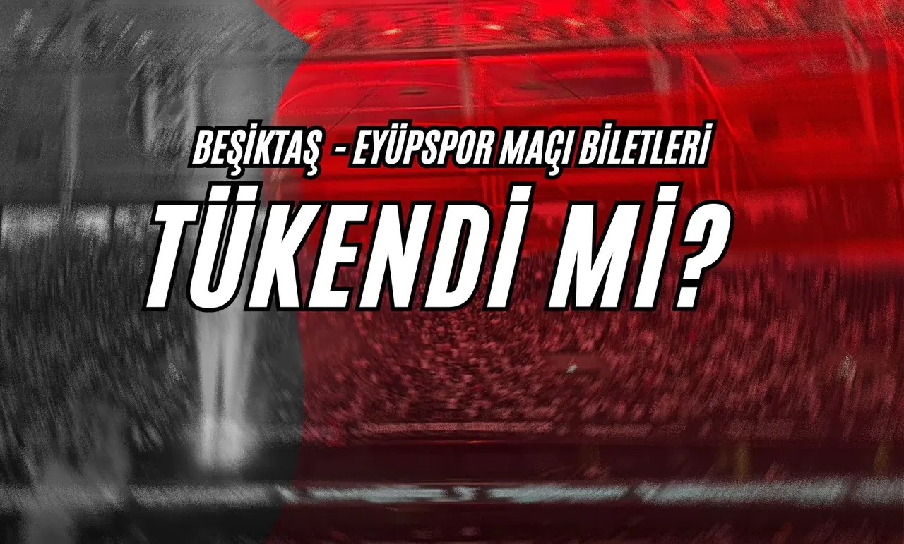 Beşiktaş - Eyüpspor Maçı Biletleri Tükendi Mi?