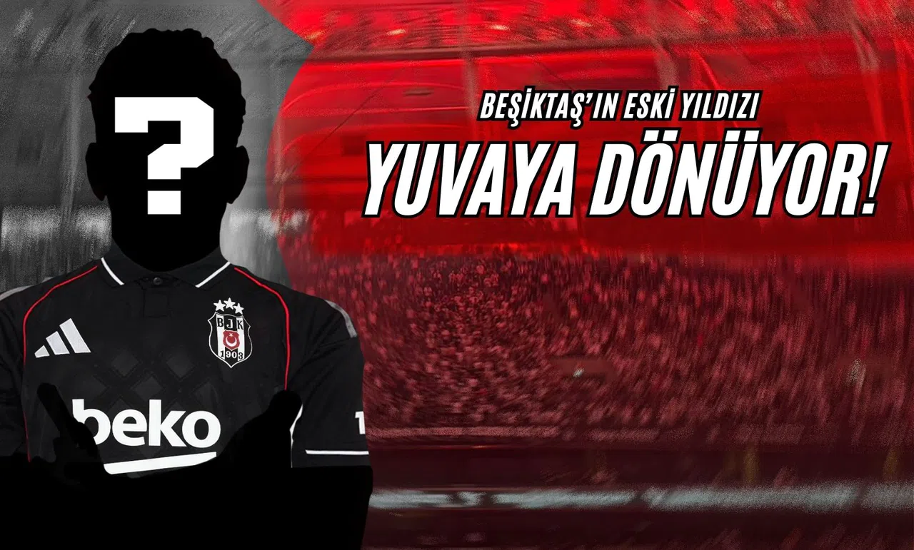Beşiktaş'ın Eski Yıldızı Yuvaya Dönüyor!