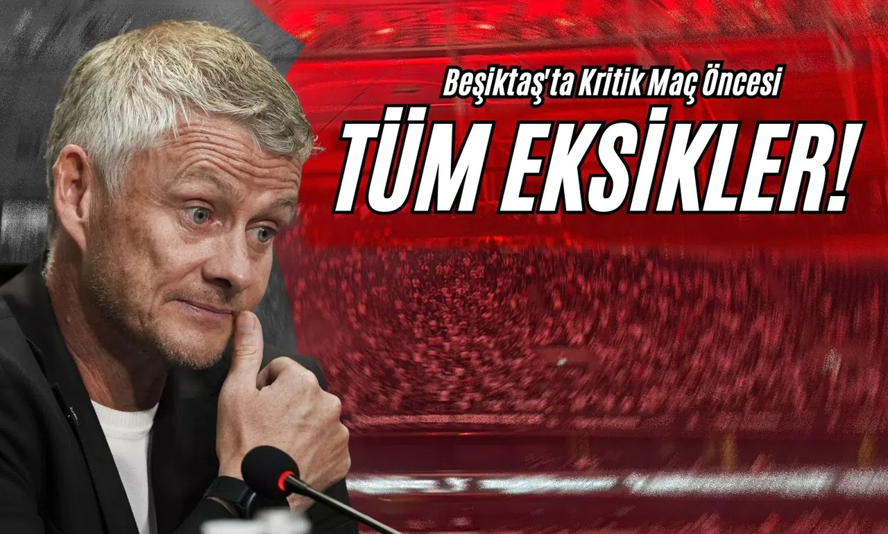 Beşiktaş'ta Kritik Maç Öncesi Tüm Eksikler!