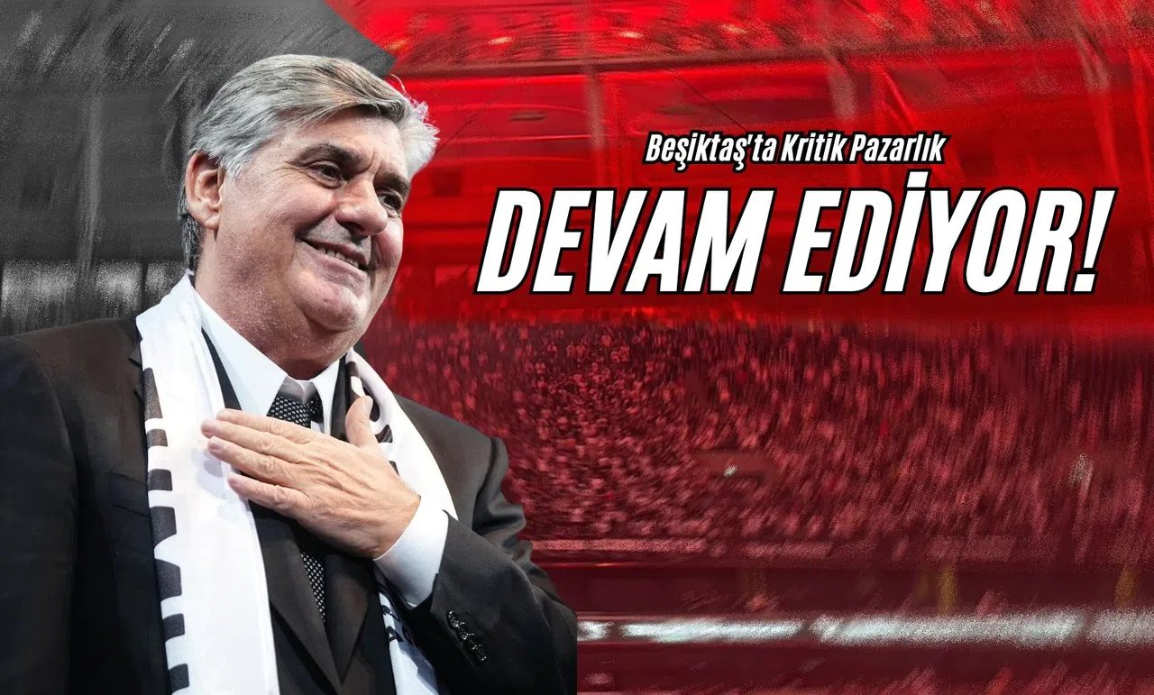 Beşiktaş'ta Kritik Pazarlık Devam Ediyor!