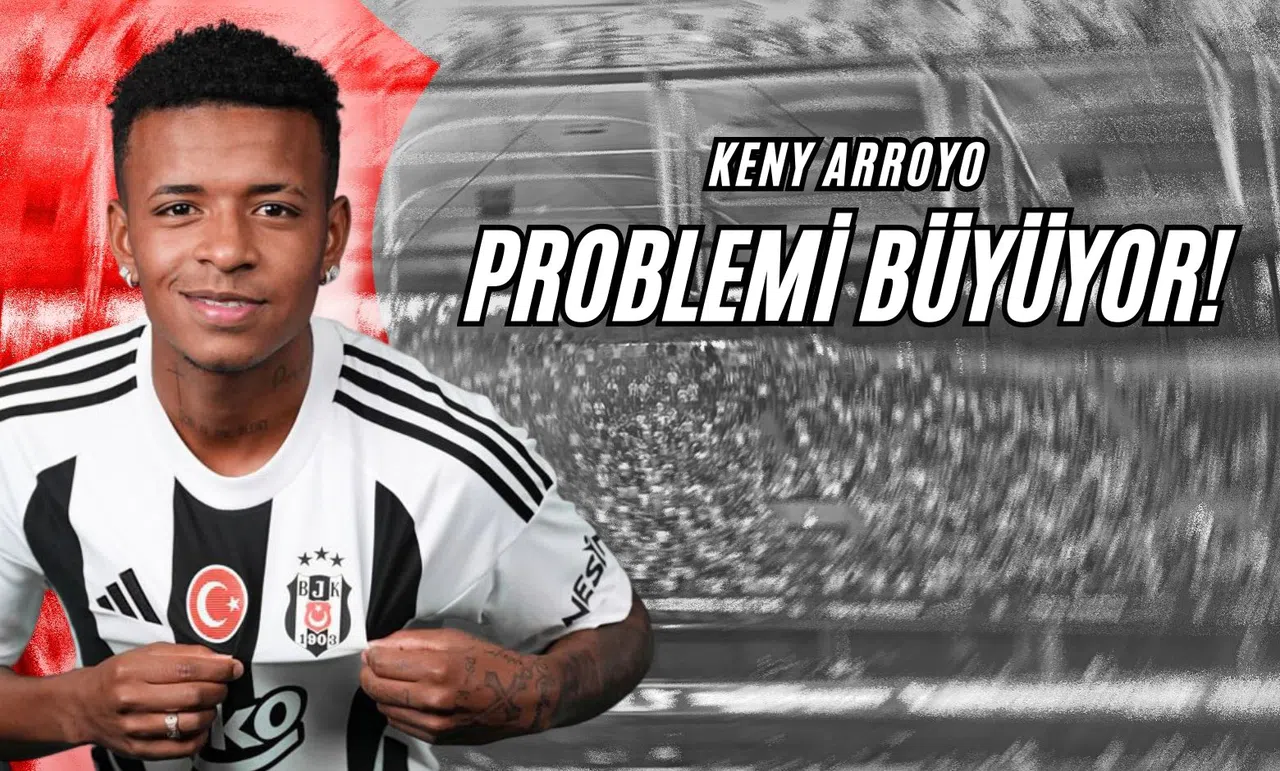 Keny Arroyo Problemi Büyüyor!