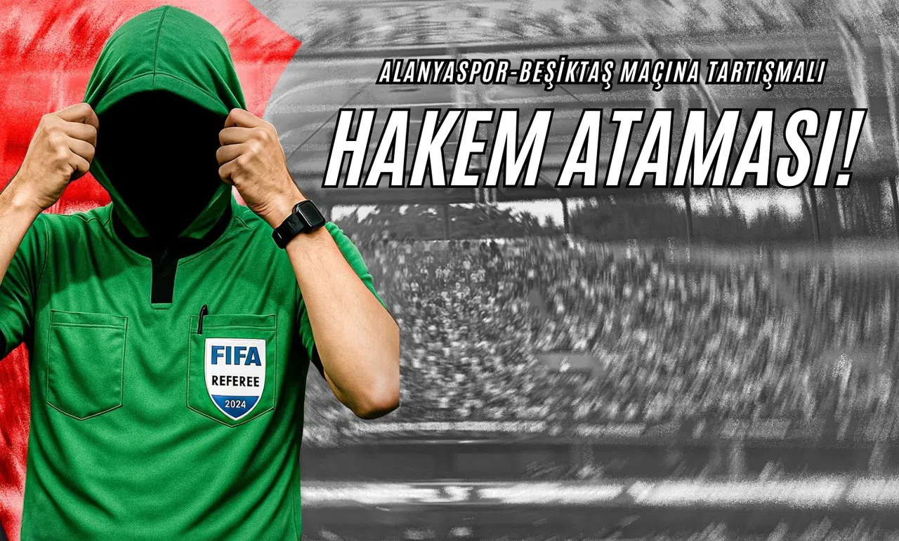 Alanyaspor-Beşiktaş Maçına Tartışmalı Hakem Ataması!
