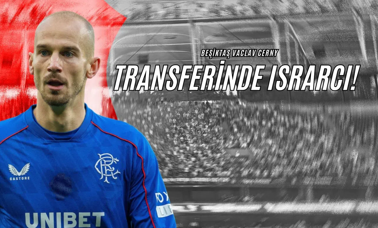Beşiktaş Vaclav Cerny Transferinde Israrcı!