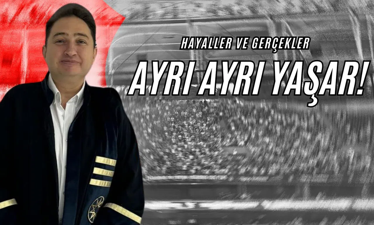Hayaller ve Gerçekler Ayrı Ayrı Yaşar!