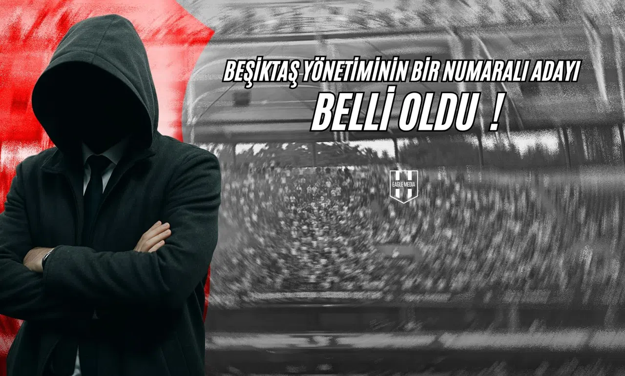 Beşiktaş Yönetiminin Bir Numaralı Adayı Belli Oldu!