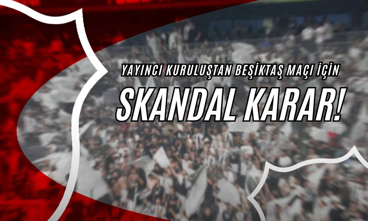 Yayıncı Kuruluştan Beşiktaş Maçı İçin Skandal Karar!