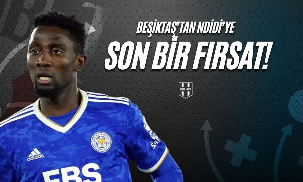 Beşiktaş'tan Ndidi'ye Son Bir Fırsat!