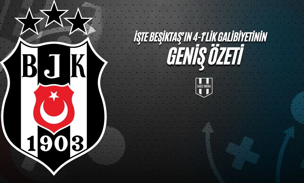 İşte Beşiktaş’ın 4-1'lik Galibiyetinin Geniş Özeti