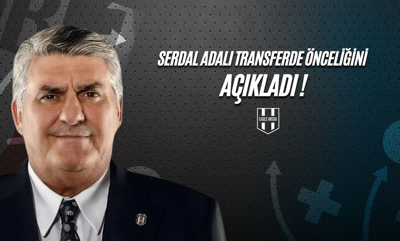 Serdal Adalı Transferde Önceliği Açıkladı!