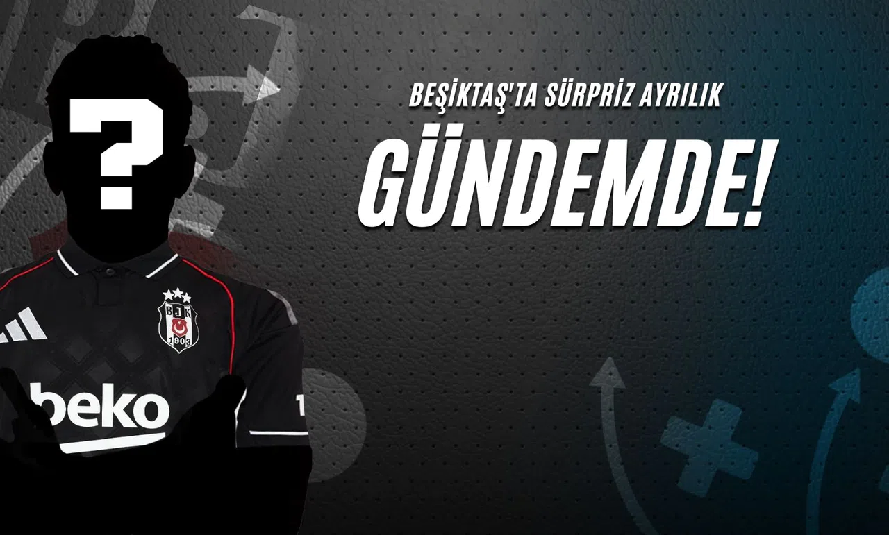 Beşiktaş'ta Sürpriz Ayrılık Gündemde!