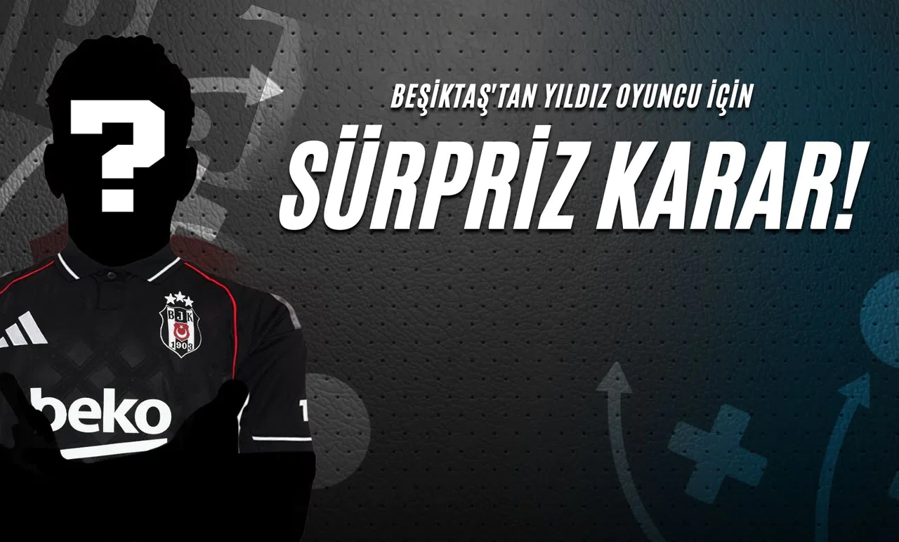 Beşiktaş'tan Yıldız Oyuncu İçin Sürpriz Karar!