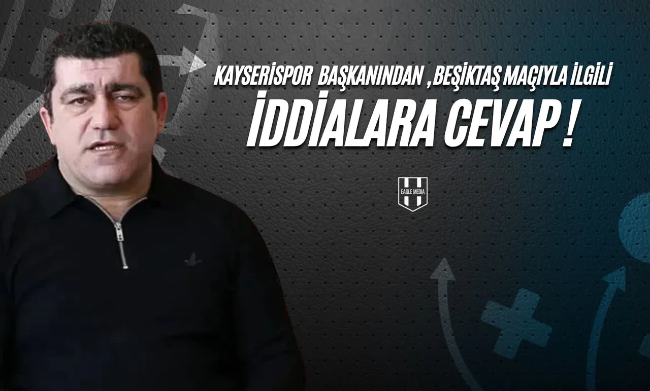 Kayserispor Başkanından, Beşiktaş Maçıyla İlgili İddialara Cevap !