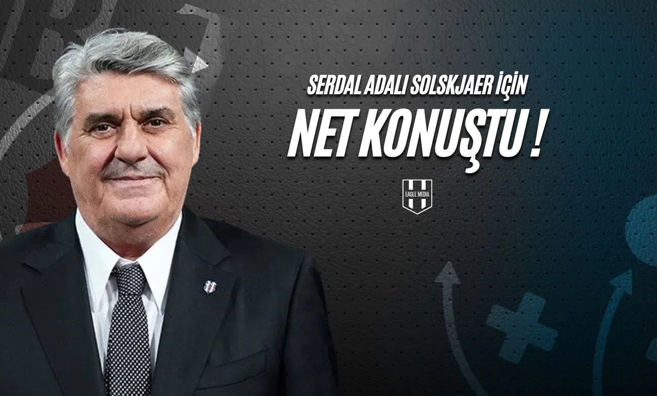 Serdal Adalı Solskjaer İçin Net Konuştu!