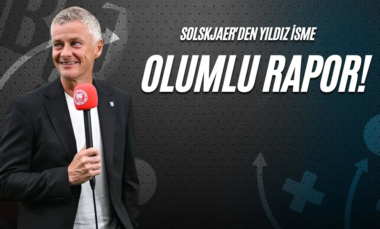 Solskjaer'den Yıldız İsme Olumlu Rapor!