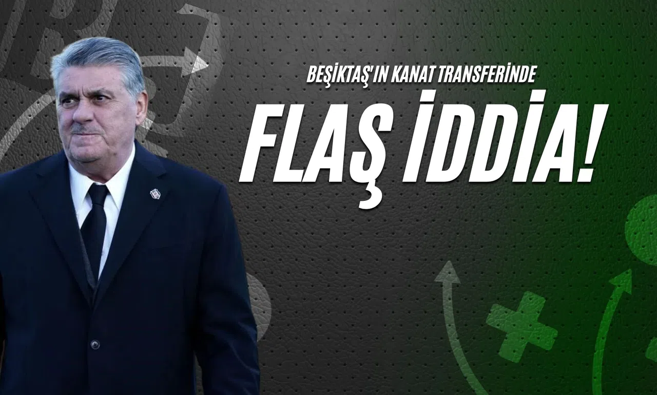 Beşiktaş'ın Kanat Transferinde Flaş İddia!