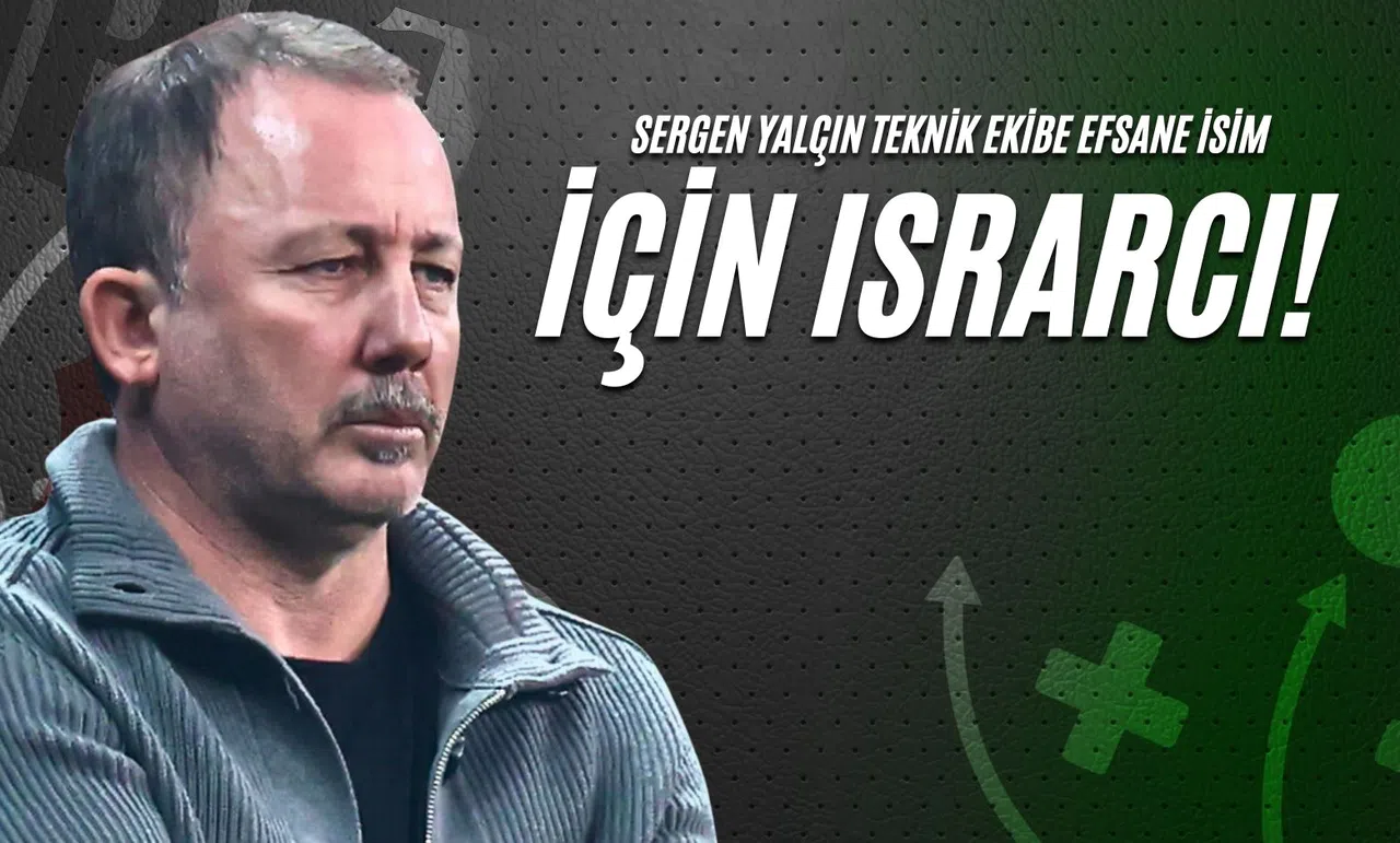 Sergen Yalçın Teknik Ekibe Efsane İsim İçin Israrcı!