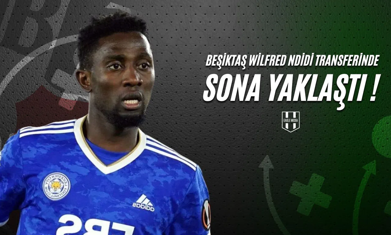 Beşiktaş Wilfred Ndidi Transferinde Sona Yaklaştı!