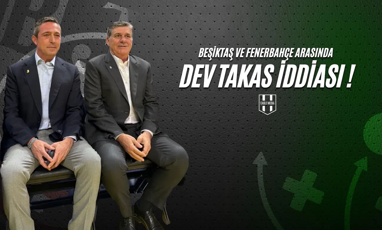 Beşiktaş ve Fenerbahçe Arasında Dev Takas İddiası!