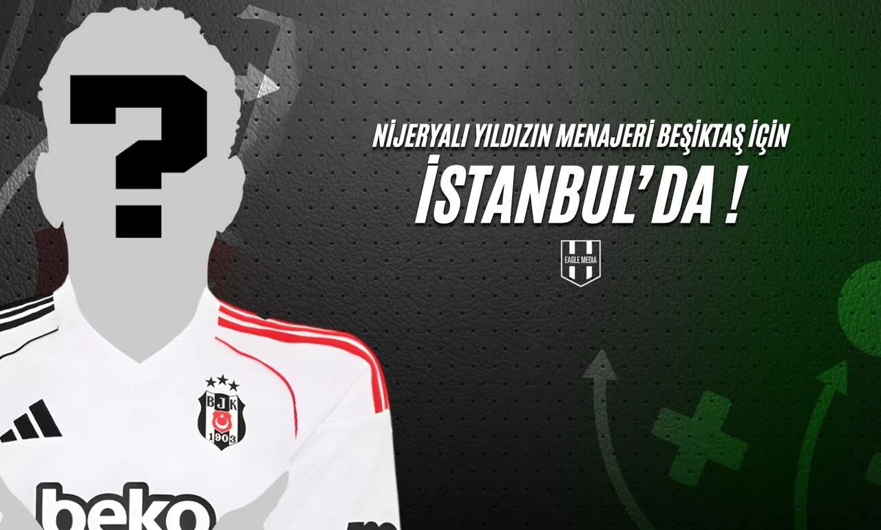 Nijeryalı Yıldızın Menajeri Beşiktaş İçin İstanbul'da!