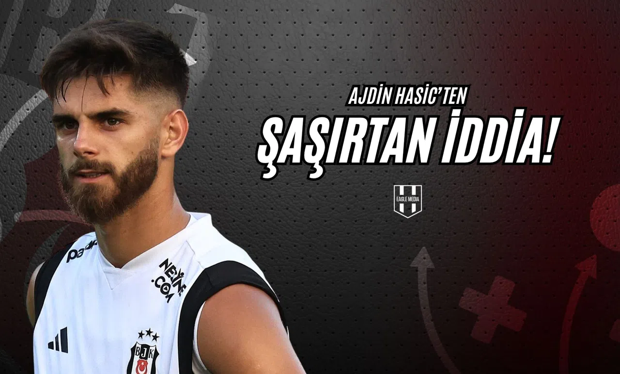 Ajdin Hasic'den Şaşırtan İddia!