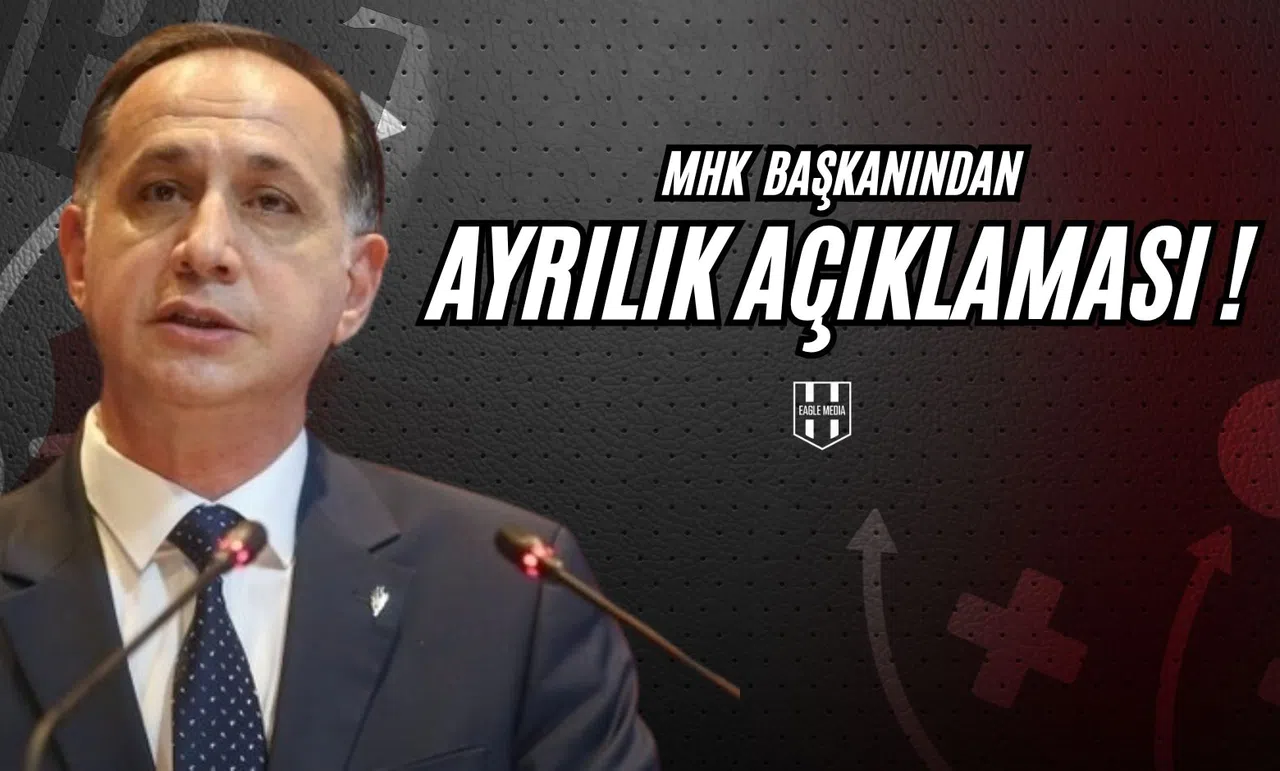 MHK Başkanından Ayrılık Açıklaması!