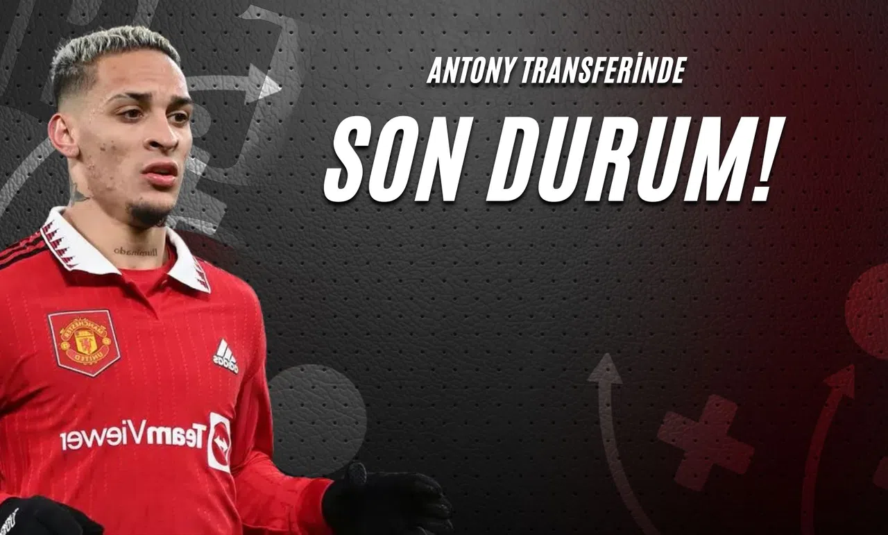Antony Transferinde Son Durum!