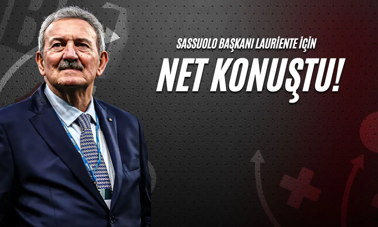 Sassuolo Başkanı Lauriente İçin Net Konuştu!