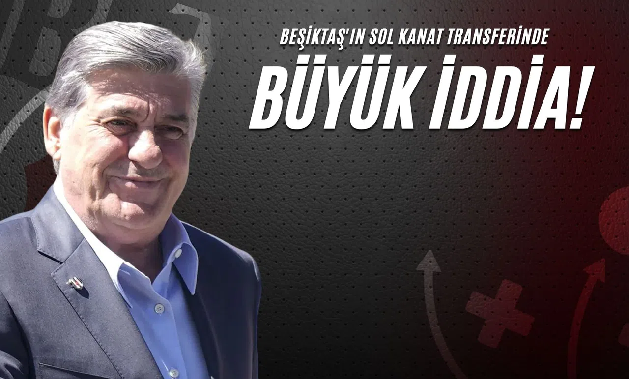 Beşiktaş'ın Sol Kanat Transferinde Büyük İddia!
