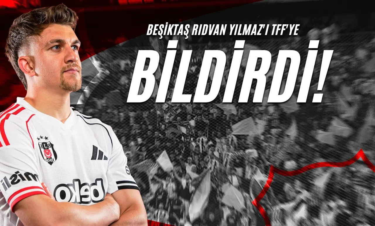 Beşiktaş Rıdvan Yılmaz'ı TFF'ye Bildirdi!
