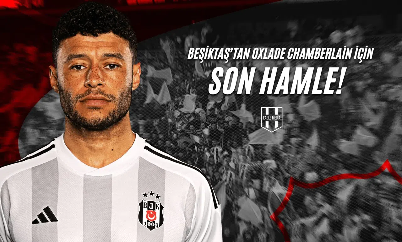 Beşiktaş'tan Oxlade Chamberlain İçin Son Hamle!