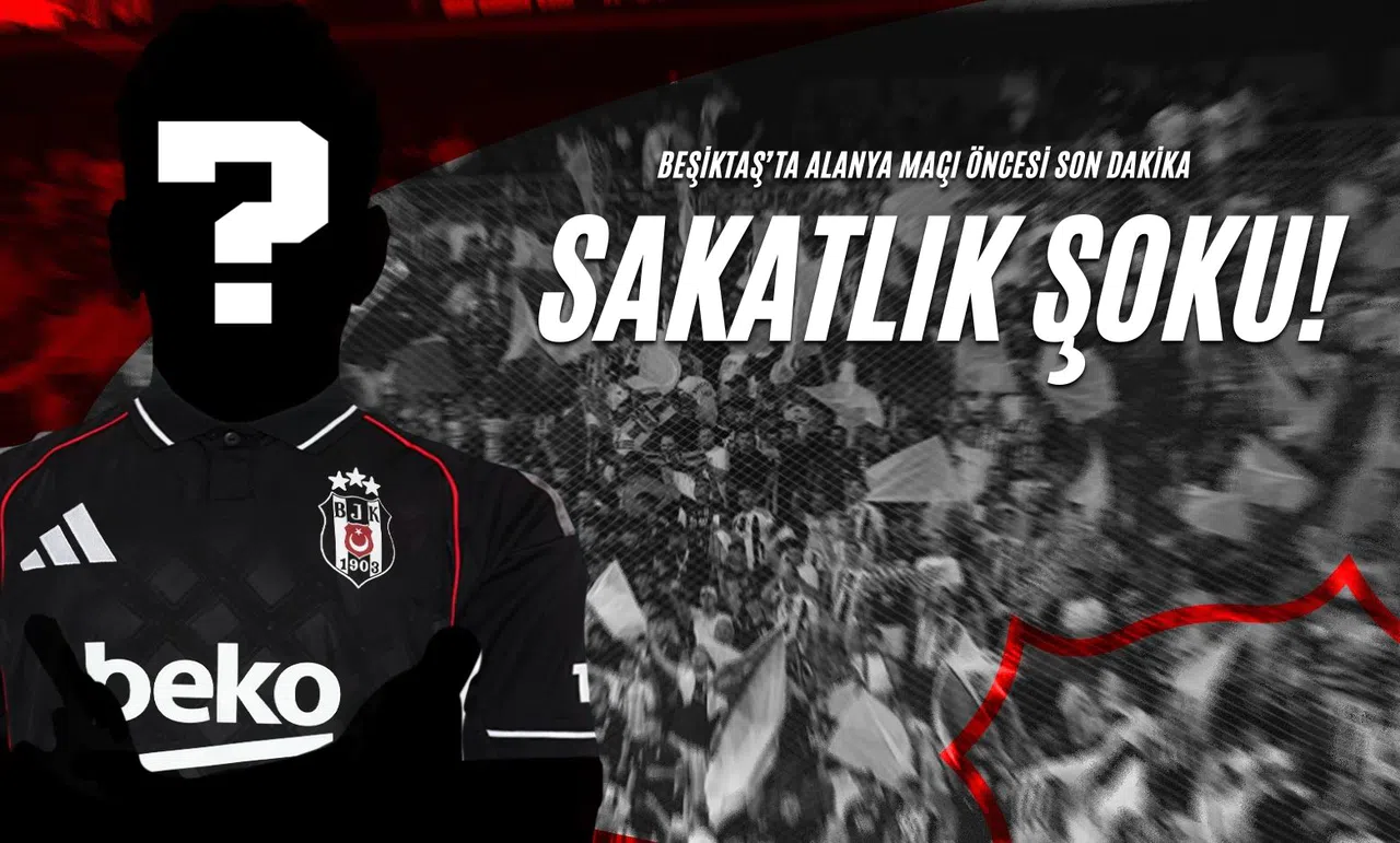 Beşiktaş’ta Alanya Maçı Öncesi Son Dakika Sakatlık Şoku!