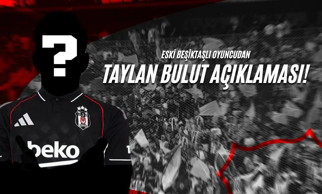 Eski Beşiktaşlı Oyuncudan Taylan Bulut Açıklaması!