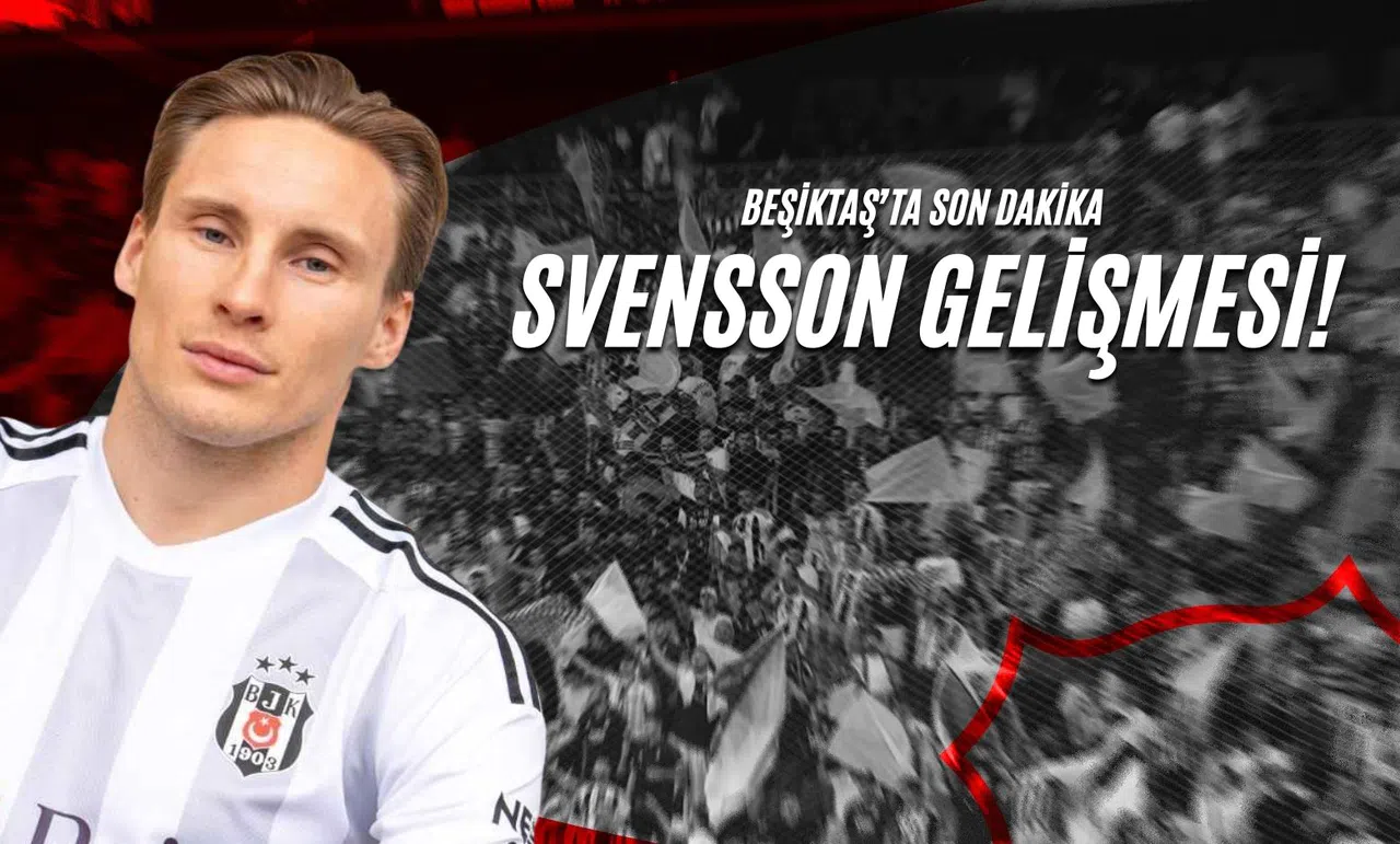 Beşiktaş'ta Son Dakika Svensson Gelişmesi!