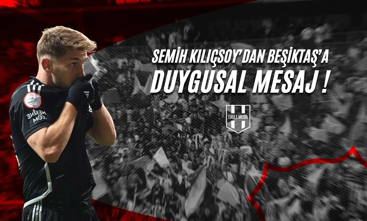 Semih Kılıçsoy’dan Beşiktaş’a Duygusal Mesaj !