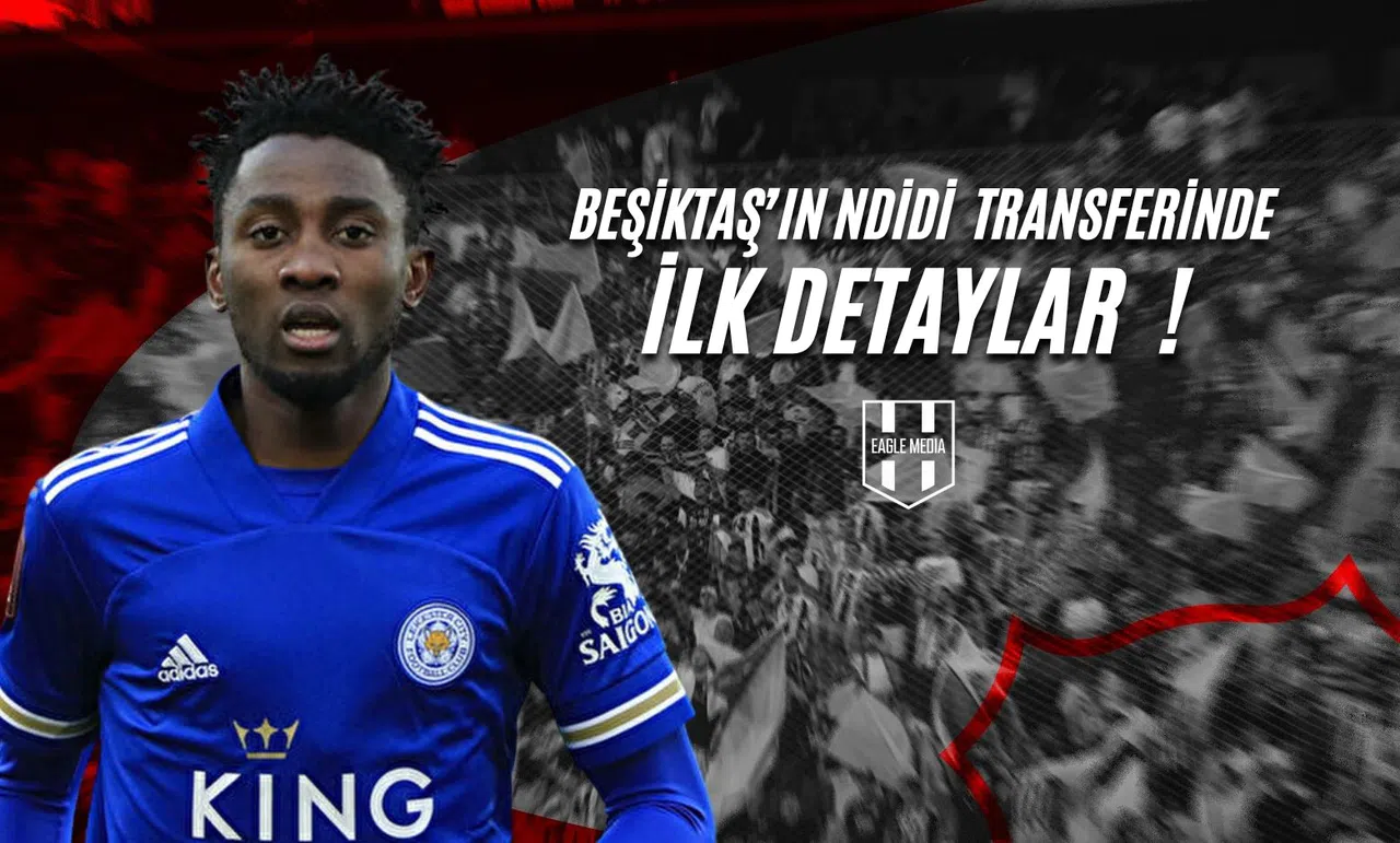 Beşiktaş'ın Ndidi Transferinde İlk Detaylar !