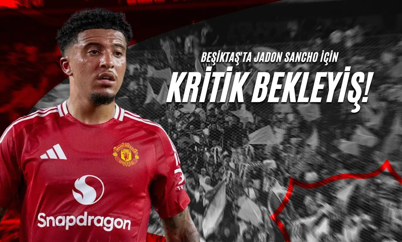 Beşiktaş'ta Jadon Sancho İçin Kritik Bekleyiş!