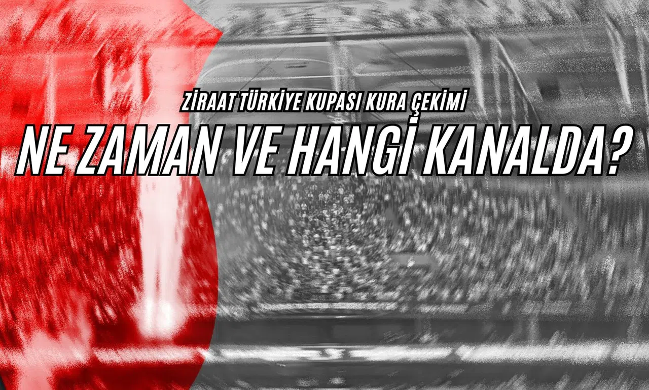 Ziraat Türkiye Kupası Kura Çekimi Ne Zaman ve Hangi Kanalda?