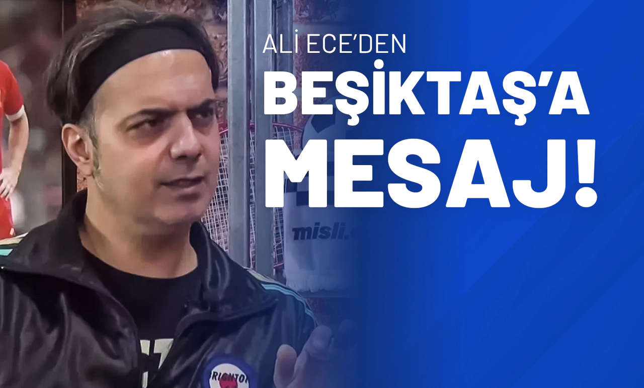 Ali Ece’den Beşiktaş’a Mesaj!