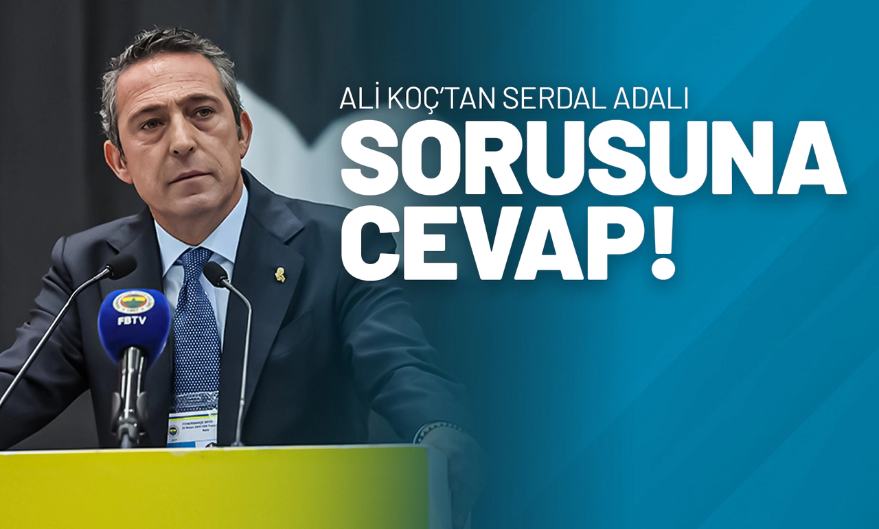 Ali Koç’tan Serdal Adalı Sorusuna Cevap!