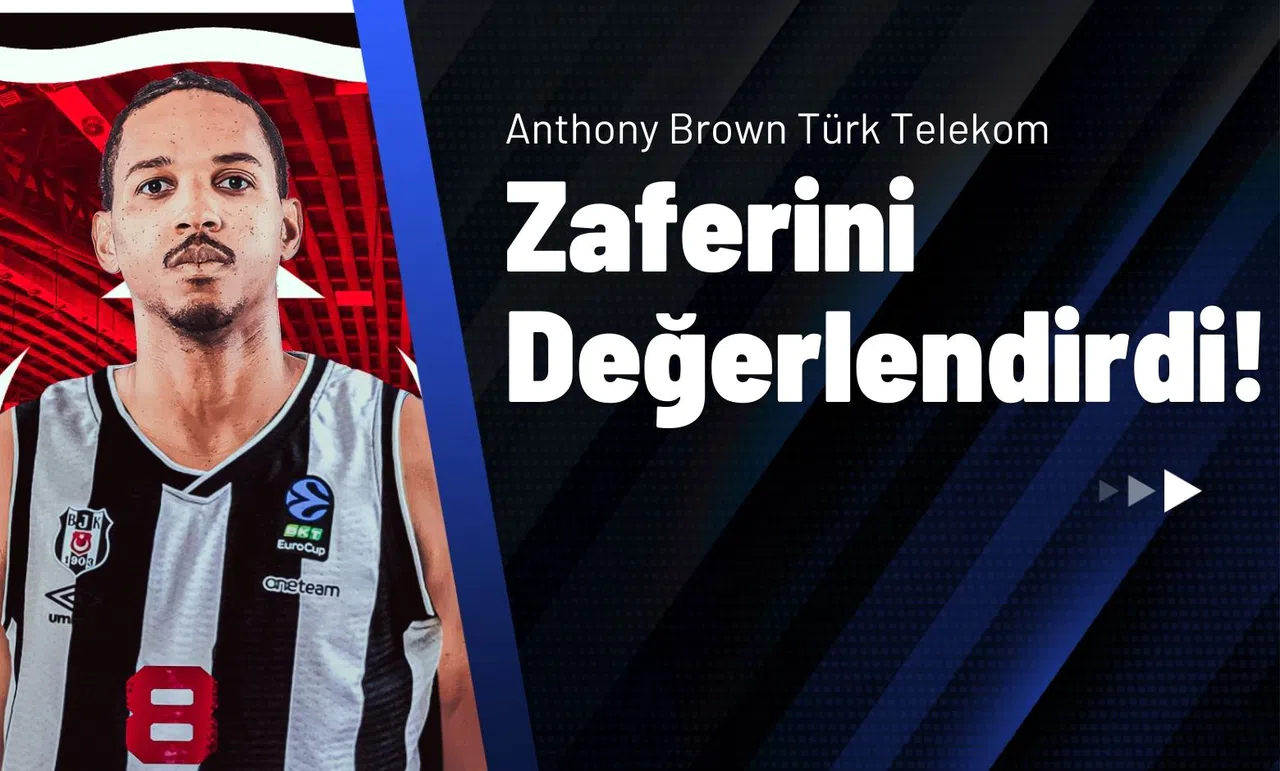 Anthony Brown Türk Telekom Zaferini Değerlendirdi!
