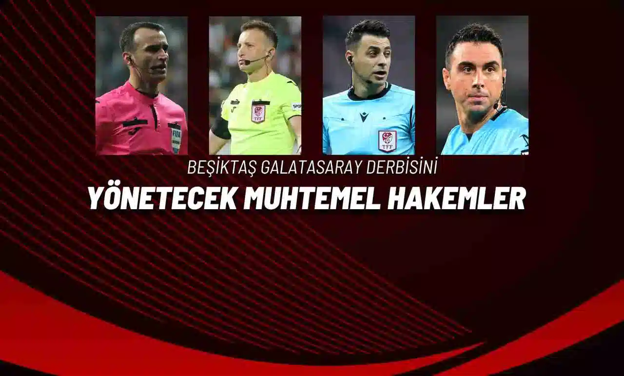 Beşiktaş Galatasaray Derbisini Yönetecek Muhtemel Hakemler!
