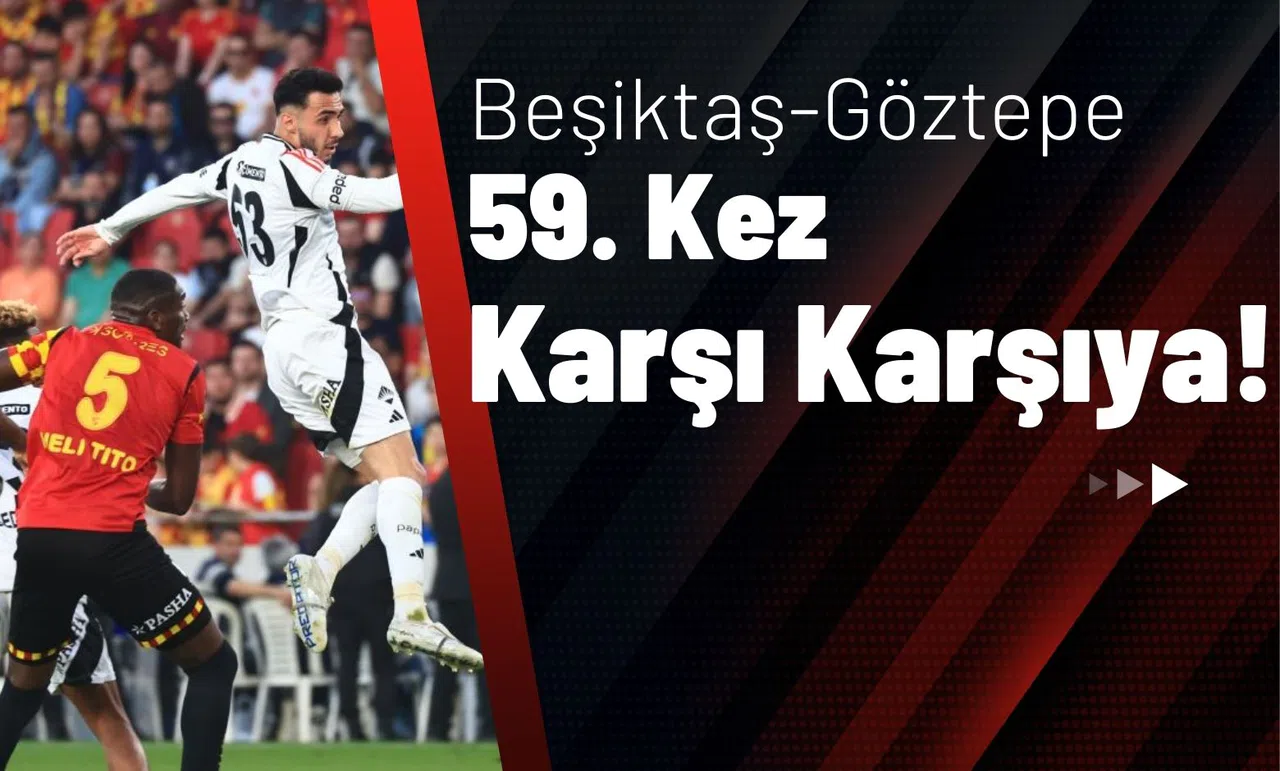 Beşiktaş-Göztepe: 59. Kez Karşı Karşıya!
