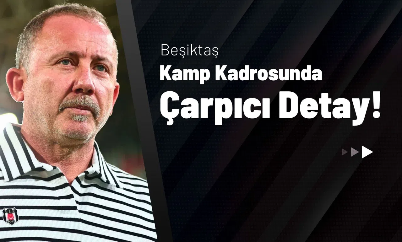 Beşiktaş Kamp Kadrosunda Çarpıcı Detay!