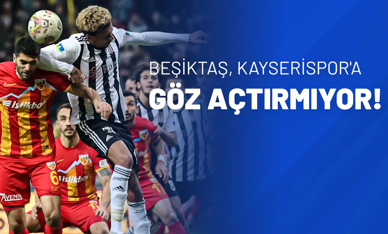 Beşiktaş, Kayserispor'a Göz Açtırmıyor!