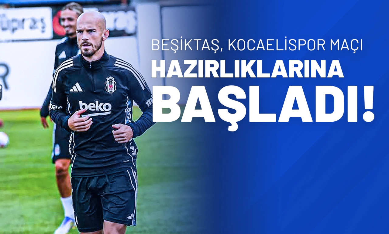 Beşiktaş, Kocaelispor Maçı Hazırlıklarına Başladı!