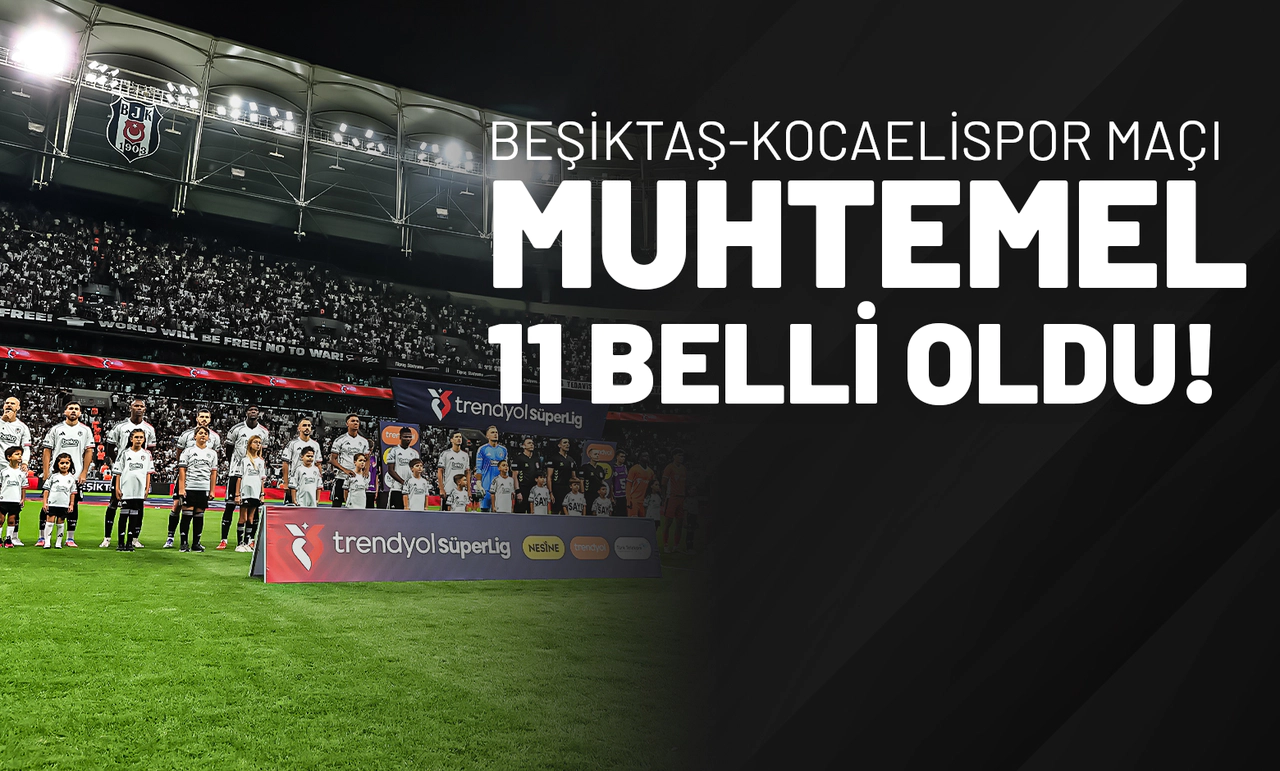 Beşiktaş-Kocaelispor Maçı Muhtemel 11 Belli Oldu!