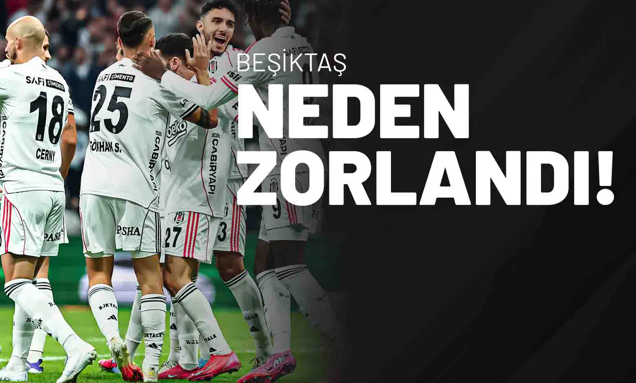 Beşiktaş Neden Zorlandı?