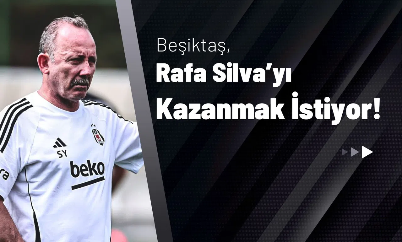 Beşiktaş, Rafa Silva’yı Kazanmak İstiyor!