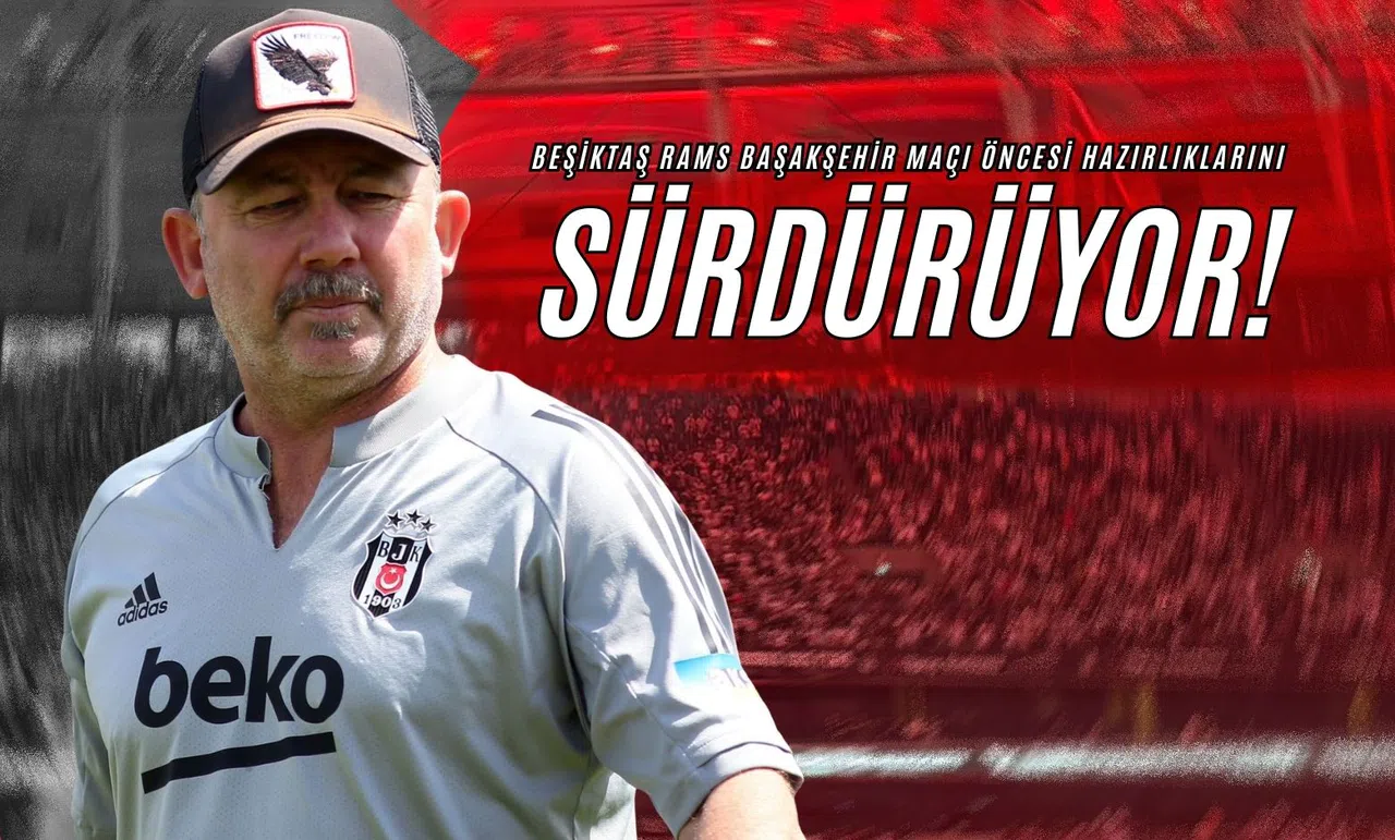 Beşiktaş Rams Başakşehir Maçı Öncesi Hazırlıklarını Sürdürüyor!