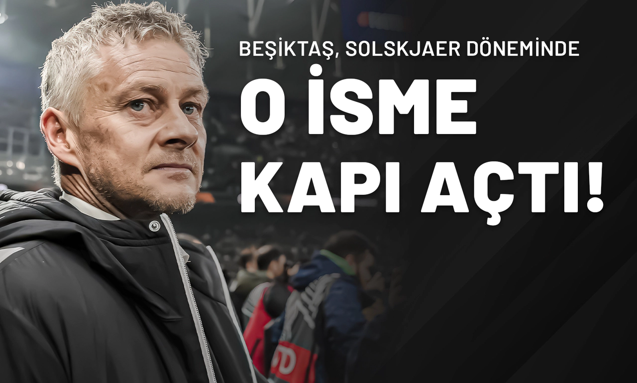 Beşiktaş, Solskjaer Döneminde O İsme Kapı Açtı!